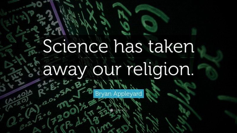 Bryan Appleyard Quote: “Science has taken away our religion.”