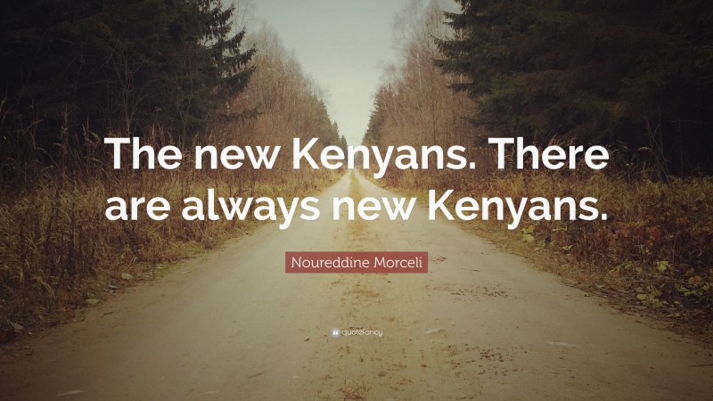 Noureddine Morceli Quote: “The new Kenyans. There are always new Kenyans.”