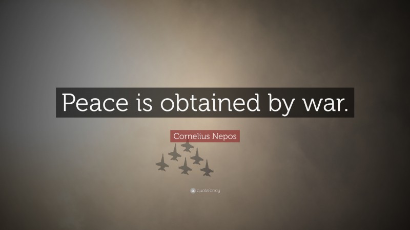 Cornelius Nepos Quote: “Peace is obtained by war.”