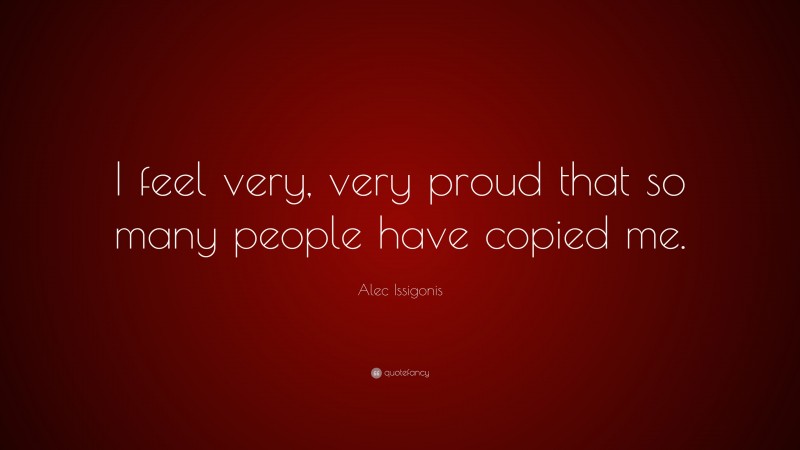 Alec Issigonis Quote: “I feel very, very proud that so many people have copied me.”