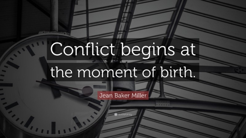 Jean Baker Miller Quote: “Conflict begins at the moment of birth.”