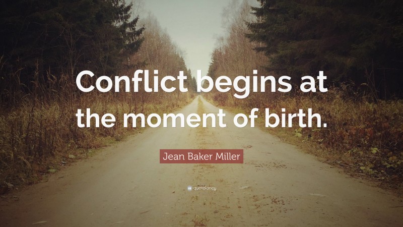 Jean Baker Miller Quote: “Conflict begins at the moment of birth.”