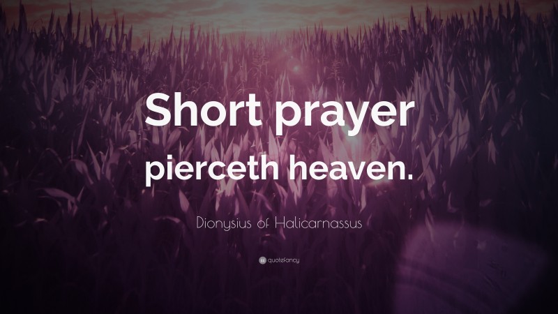 Dionysius of Halicarnassus Quote: “Short prayer pierceth heaven.”