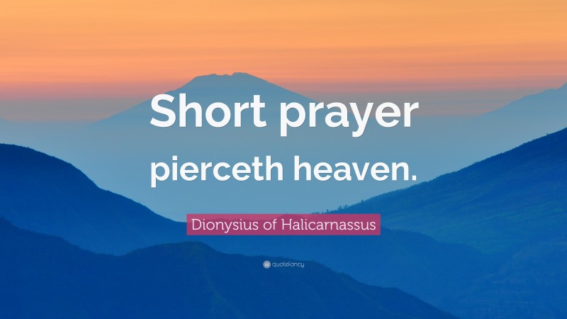 Dionysius of Halicarnassus Quote: “Short prayer pierceth heaven.”