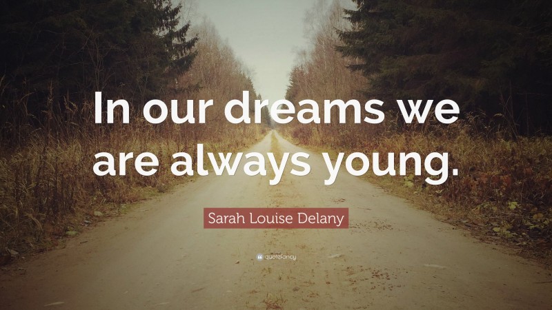 Sarah Louise Delany Quote: “In our dreams we are always young.”