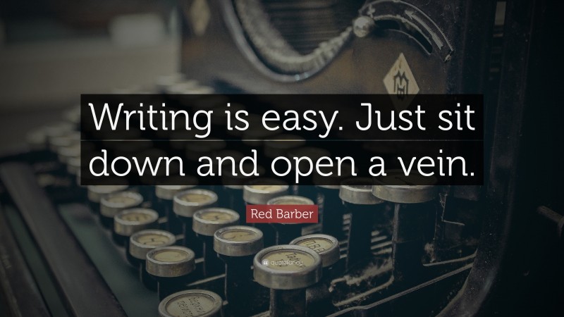Red Barber Quote: “Writing is easy. Just sit down and open a vein.”