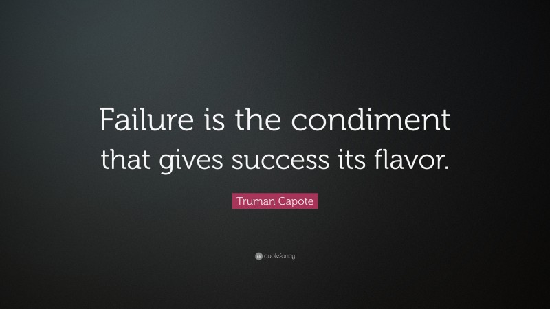 Truman Capote Quote: “Failure is the condiment that gives success its flavor.”