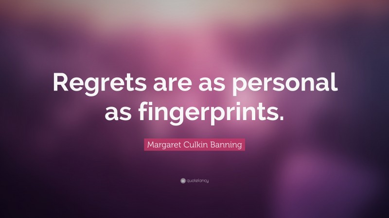 Margaret Culkin Banning Quote: “Regrets are as personal as fingerprints.”