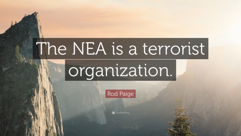 Rod Paige Quote: “The NEA is a terrorist organization.”