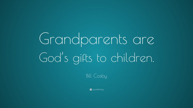 Bill Cosby Quote: “Grandparents are God’s gifts to children.”