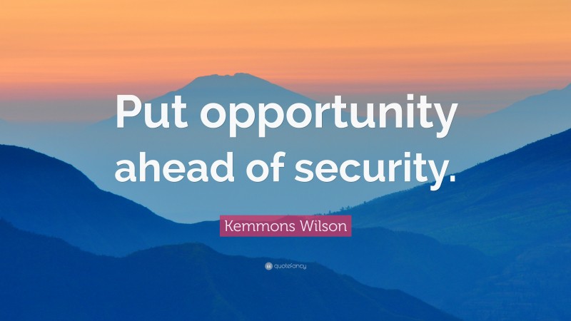 Kemmons Wilson Quote: “Put opportunity ahead of security.”