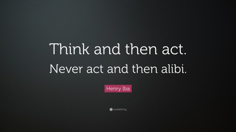 Henry Iba Quote: “Think and then act. Never act and then alibi.”