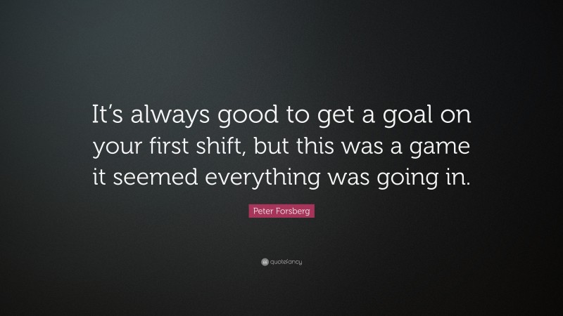 Peter Forsberg Quote: “It’s always good to get a goal on your first shift, but this was a game it seemed everything was going in.”