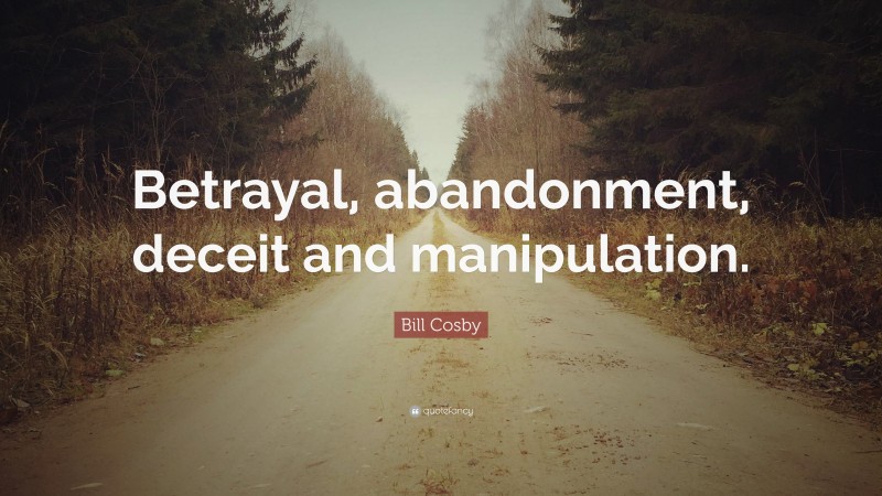Bill Cosby Quote: “Betrayal, abandonment, deceit and manipulation.”
