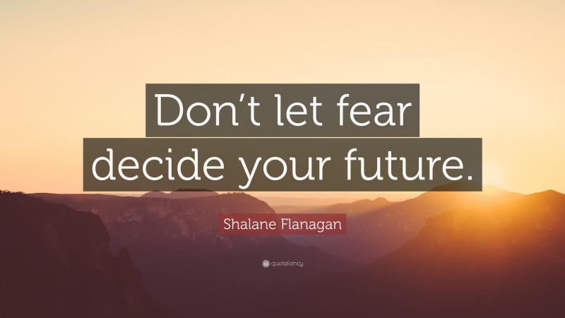 Shalane Flanagan Quote: “Don’t let fear decide your future.”