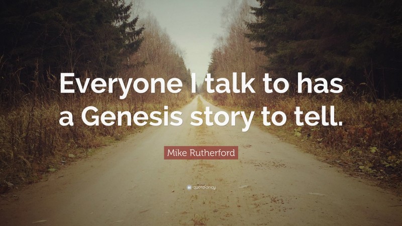 Mike Rutherford Quote: “Everyone I talk to has a Genesis story to tell.”