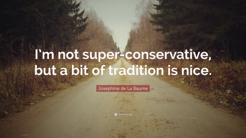 Josephine de La Baume Quote: “I’m not super-conservative, but a bit of tradition is nice.”