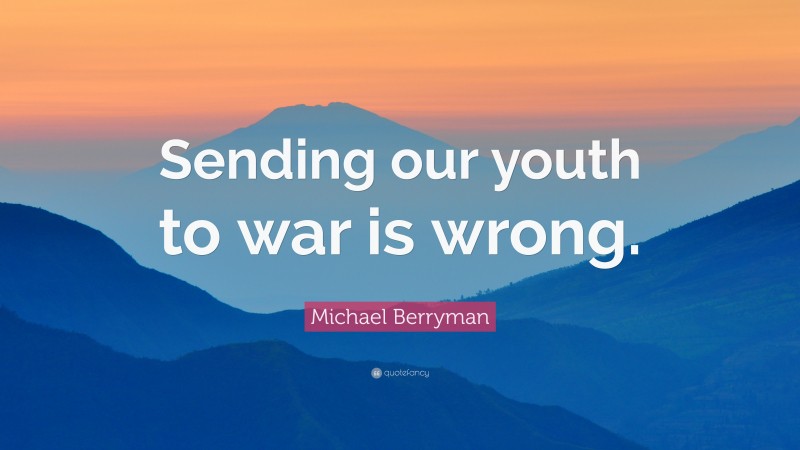 Michael Berryman Quote: “Sending our youth to war is wrong.”