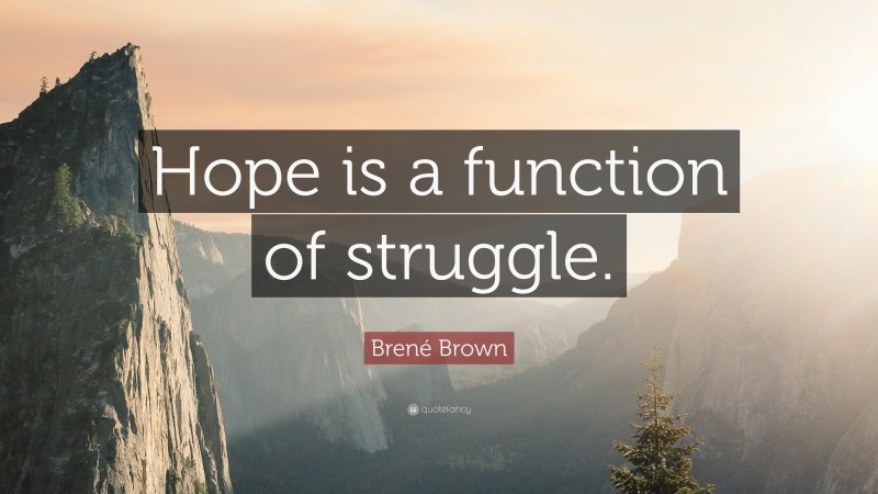 Brené Brown Quote: “Hope is a function of struggle.”