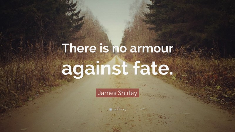 James Shirley Quote: “There is no armour against fate.”