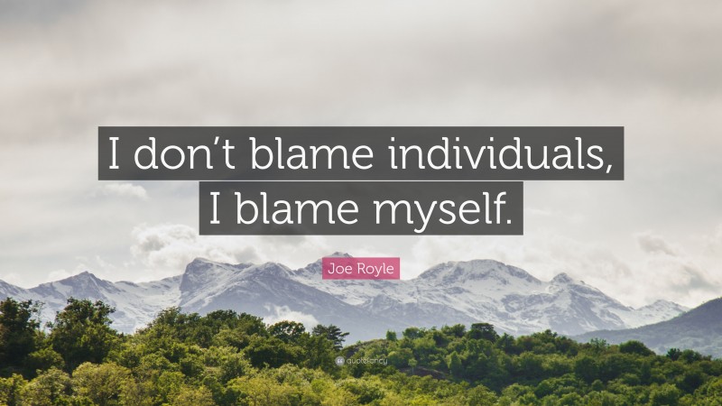 Joe Royle Quote: “I don’t blame individuals, I blame myself.”