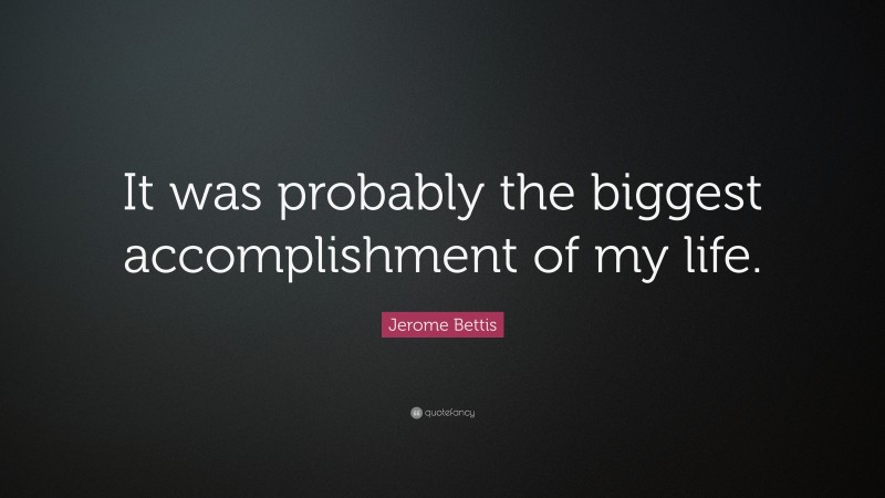 Jerome Bettis Quote: “It was probably the biggest accomplishment of my life.”