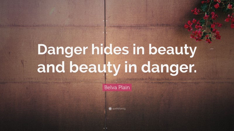 Belva Plain Quote: “Danger hides in beauty and beauty in danger.”