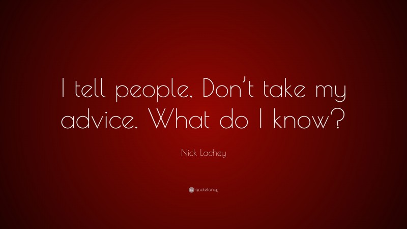 Nick Lachey Quote: “I tell people, Don’t take my advice. What do I know?”