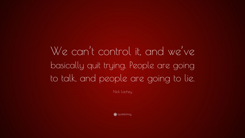 Nick Lachey Quote: “We can’t control it, and we’ve basically quit trying. People are going to talk, and people are going to lie.”