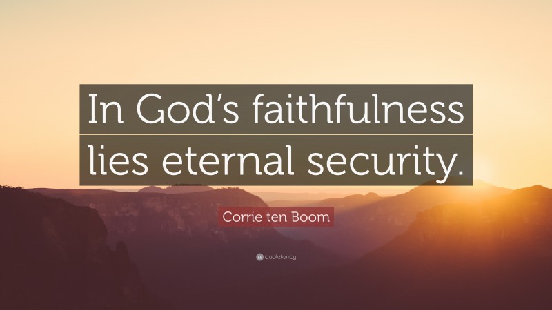 Corrie ten Boom Quote: “In God’s faithfulness lies eternal security.”