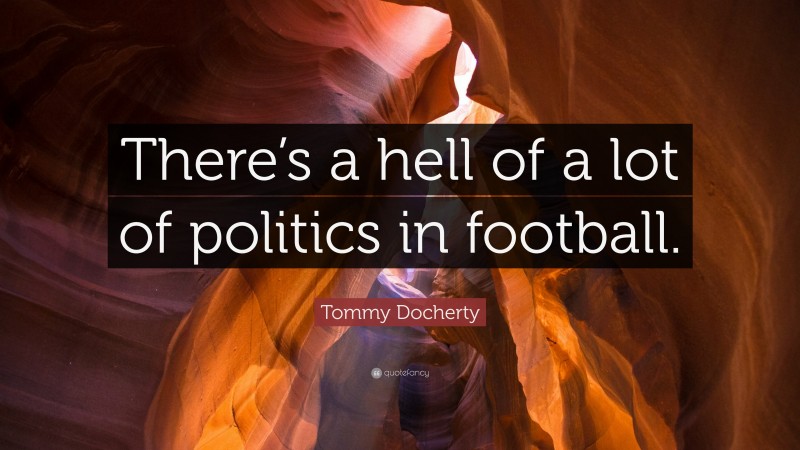 Tommy Docherty Quote: “There’s a hell of a lot of politics in football.”