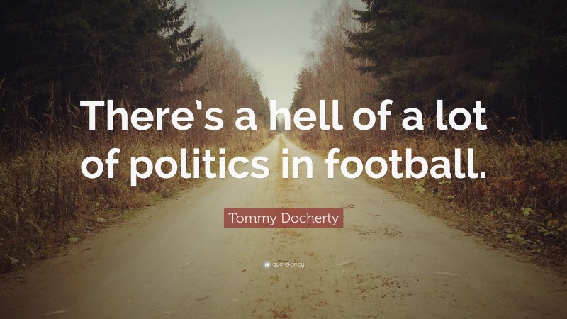 Tommy Docherty Quote: “There’s a hell of a lot of politics in football.”