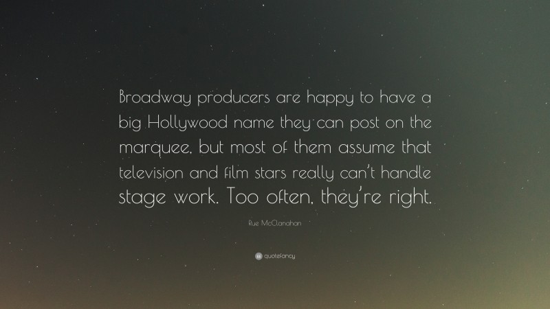 Rue McClanahan Quote: “Broadway producers are happy to have a big Hollywood name they can post on the marquee, but most of them assume that television and film stars really can’t handle stage work. Too often, they’re right.”