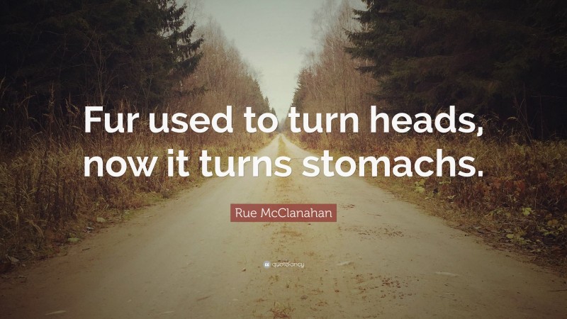 Rue McClanahan Quote: “Fur used to turn heads, now it turns stomachs.”