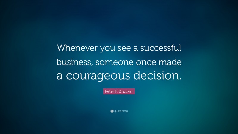 Peter F. Drucker Quote: “Whenever you see a successful business ...