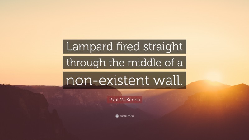 Paul McKenna Quote: “Lampard fired straight through the middle of a non-existent wall.”