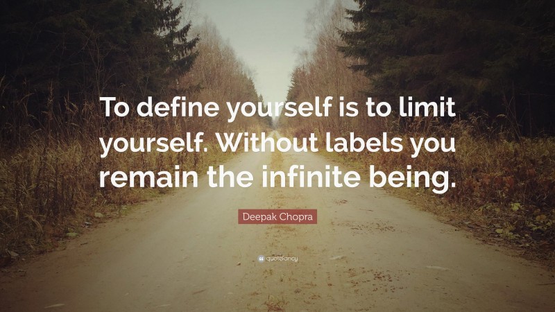 Deepak Chopra Quote: “To define yourself is to limit yourself. Without labels you remain the infinite being.”