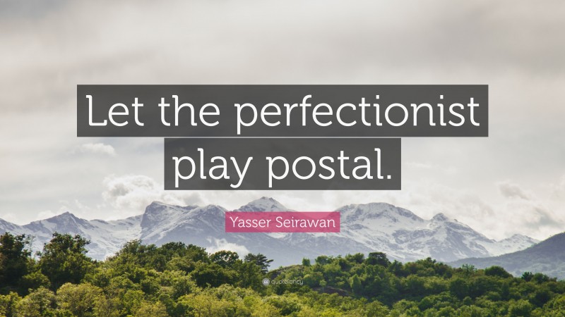 Yasser Seirawan Quote: “Let the perfectionist play postal.”