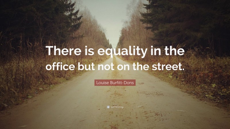 Louise Burfitt-Dons Quote: “There is equality in the office but not on the street.”