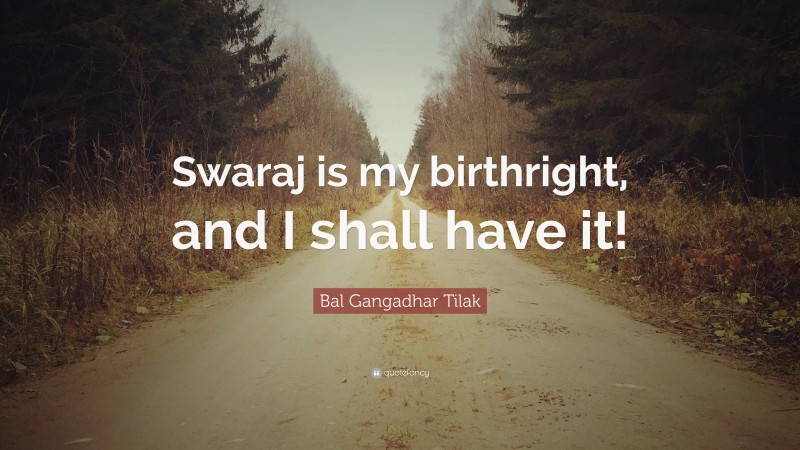 Bal Gangadhar Tilak Quote: “Swaraj is my birthright, and I shall have it!”