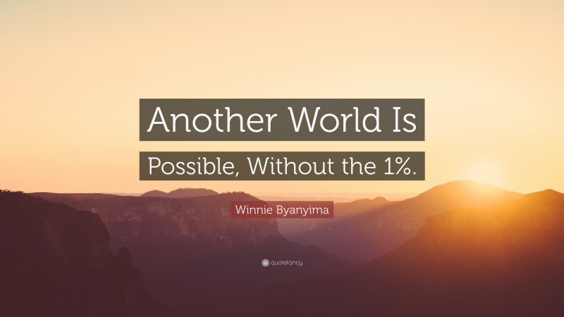 Winnie Byanyima Quote: “Another World Is Possible, Without the 1%.”