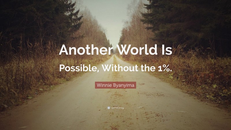 Winnie Byanyima Quote: “Another World Is Possible, Without the 1%.”