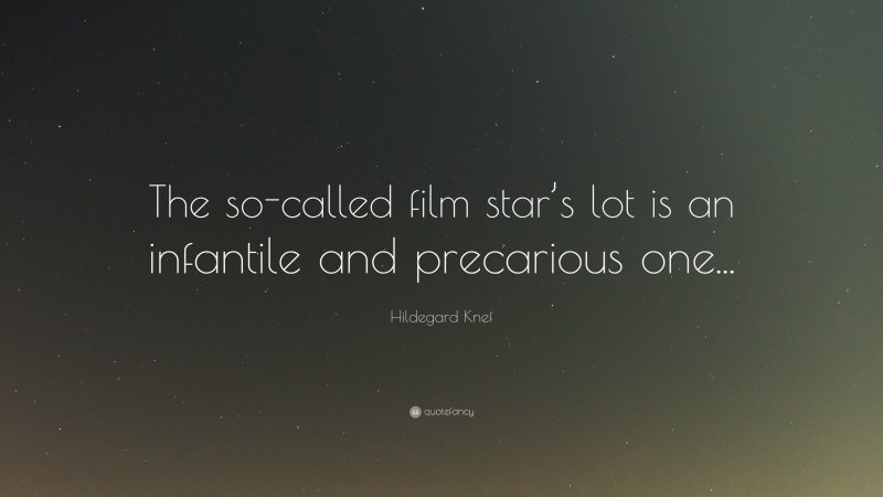 Hildegard Knef Quote: “The so-called film star’s lot is an infantile and precarious one...”