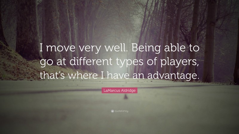 LaMarcus Aldridge Quote: “I move very well. Being able to go at different types of players, that’s where I have an advantage.”