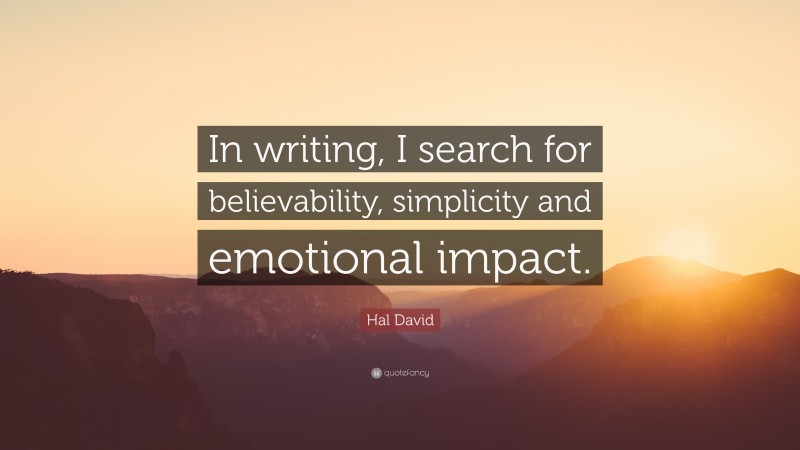 Hal David Quote: “In writing, I search for believability, simplicity and emotional impact.”
