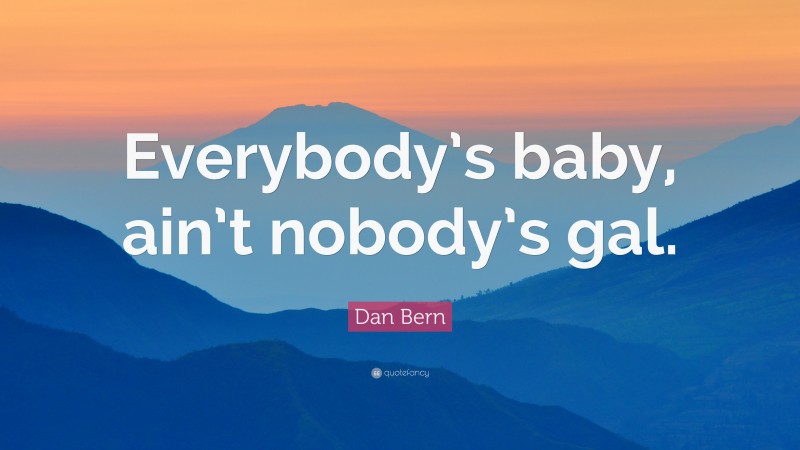 Dan Bern Quote: “Everybody’s baby, ain’t nobody’s gal.”