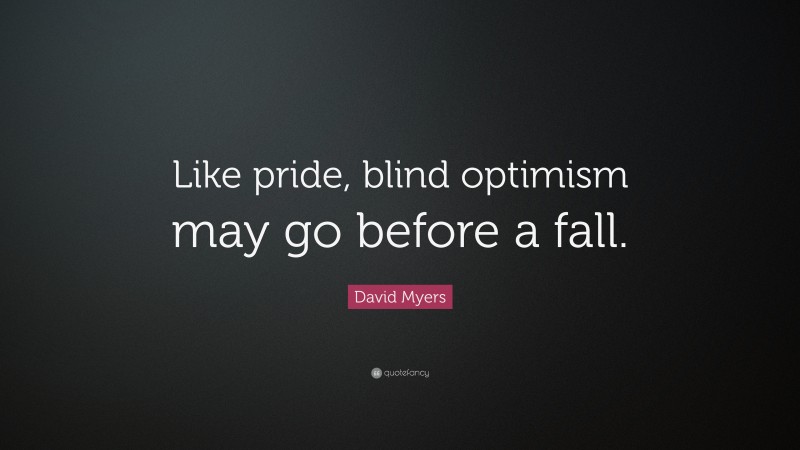 David Myers Quote: “Like pride, blind optimism may go before a fall.”
