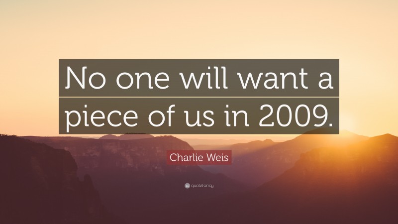 Charlie Weis Quote: “No one will want a piece of us in 2009.”