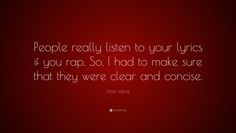 Mark Salling Quote: “People really listen to your lyrics if you rap. So, I had to make sure that they were clear and concise.”