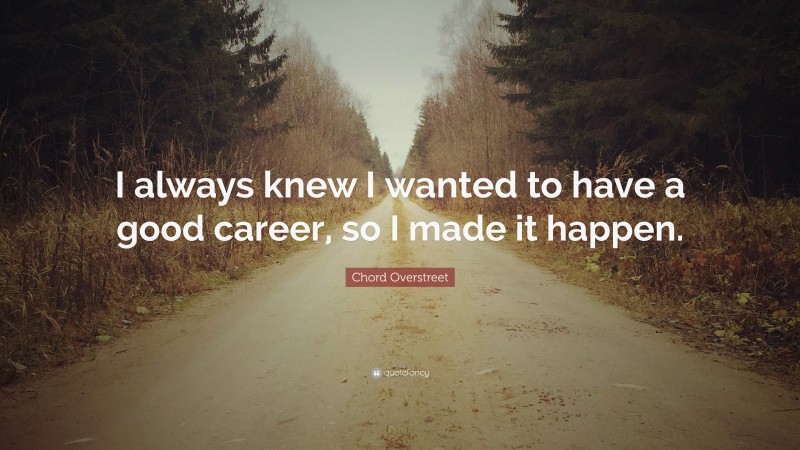 Chord Overstreet Quote: “I always knew I wanted to have a good career, so I made it happen.”